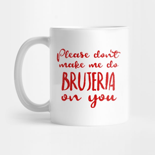 Please don't make me do brujeria on you - Red design by verde